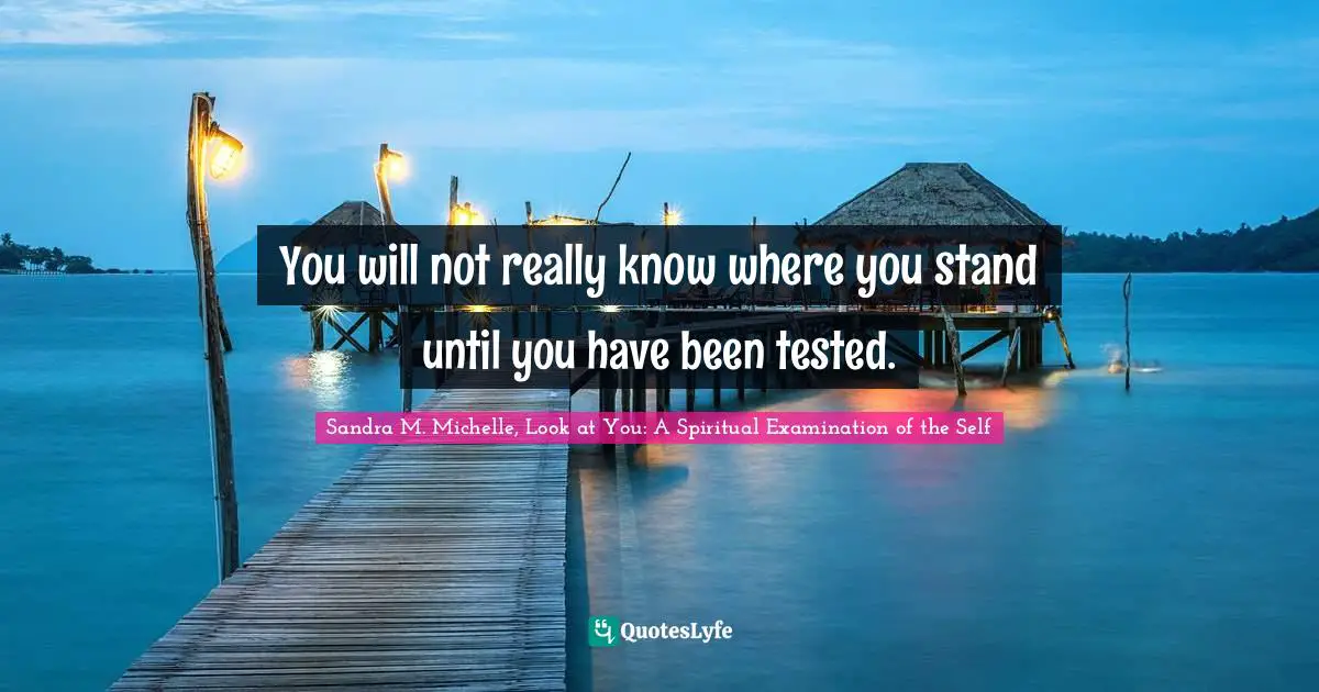 You will not really know where you stand until you have been tested.