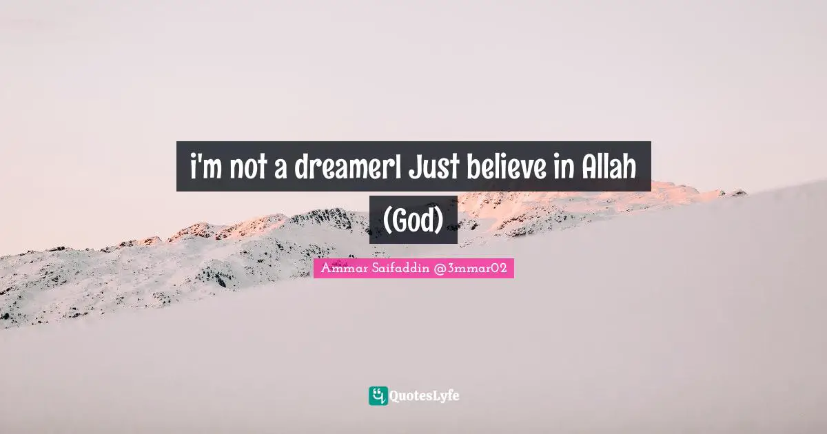 i'm not a dreamerI Just believe in Allah (God)