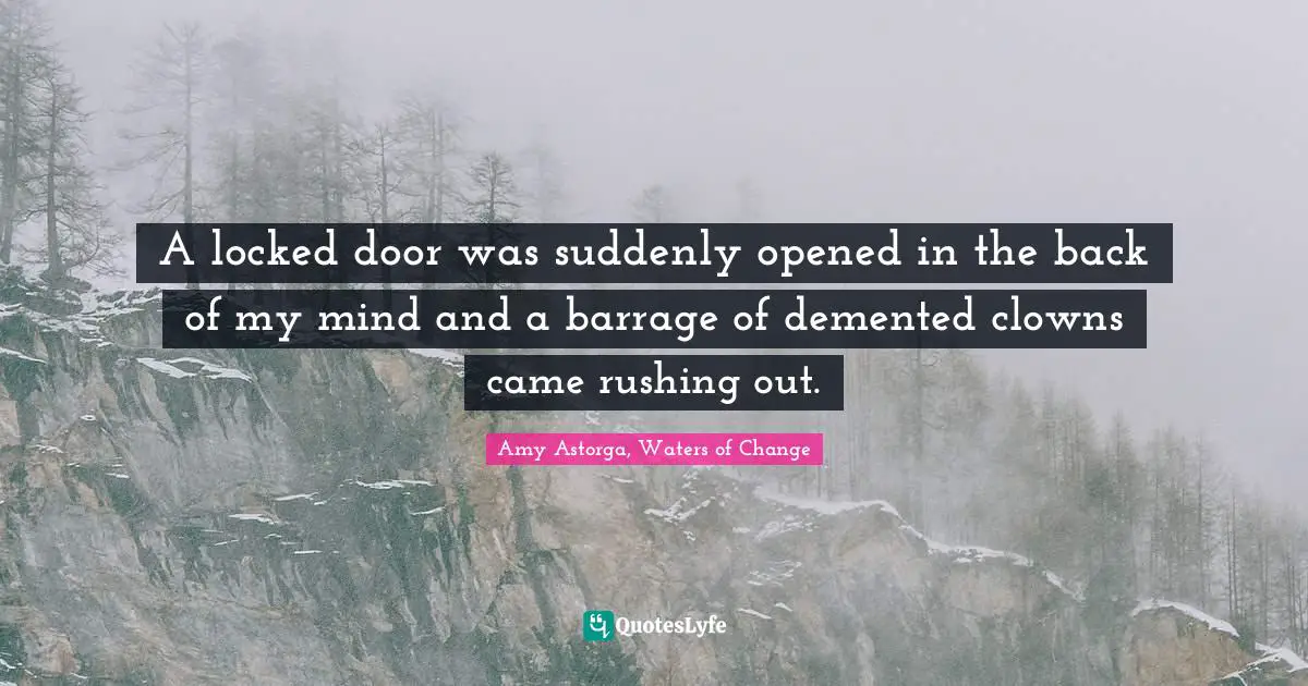 A locked door was suddenly opened in the back of my mind and a barrage of demented clowns came rushing out.