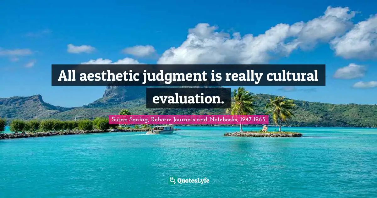 All aesthetic judgment is really cultural evaluation.