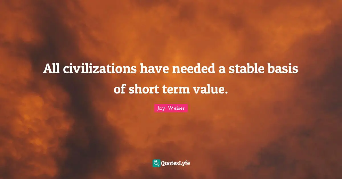 All civilizations have needed a stable basis of short term value.