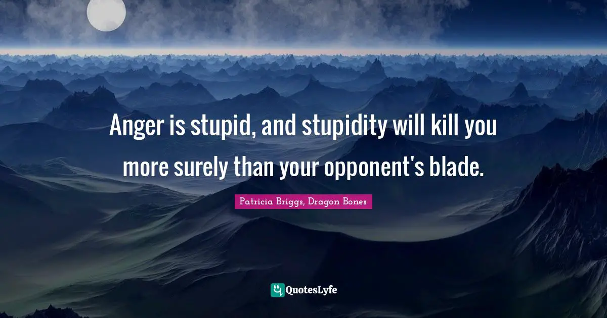 G-Dragon Quotes: "Anger is stupid, and stupidity will kill you more surely than your opponent's blade."