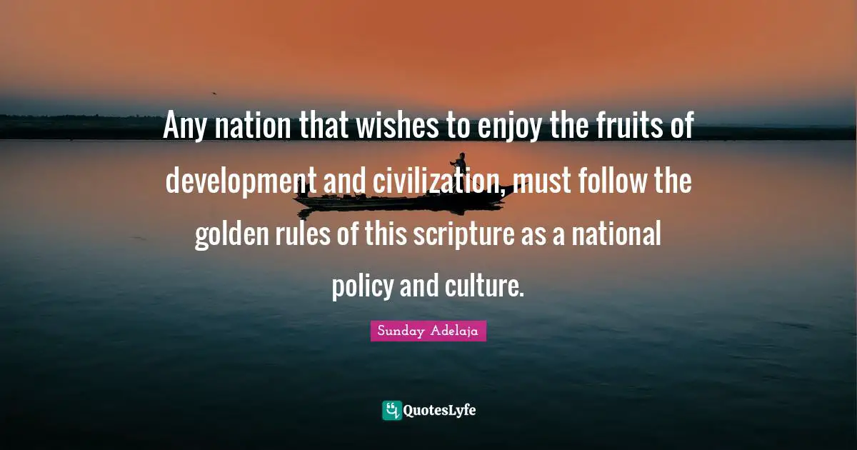 Any nation that wishes to enjoy the fruits of development and civilization, must follow the golden rules of this scripture as a national policy and culture.