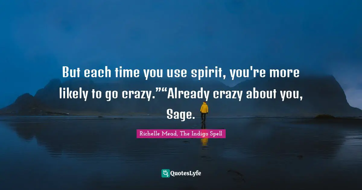 But each time you use spirit, you're more likely to go crazy.”“Already crazy about you, Sage.