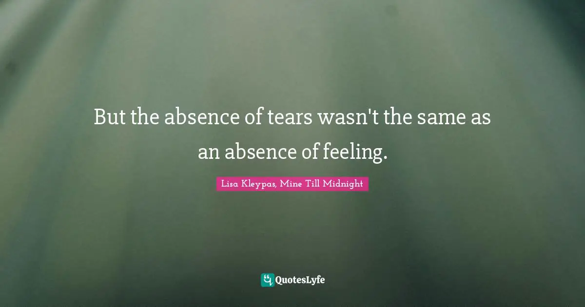 But the absence of tears wasn't the same as an absence of feeling.