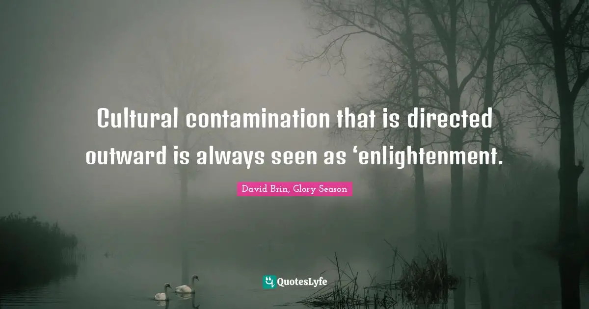 Cultural contamination that is directed outward is always seen as ‘enlightenment.