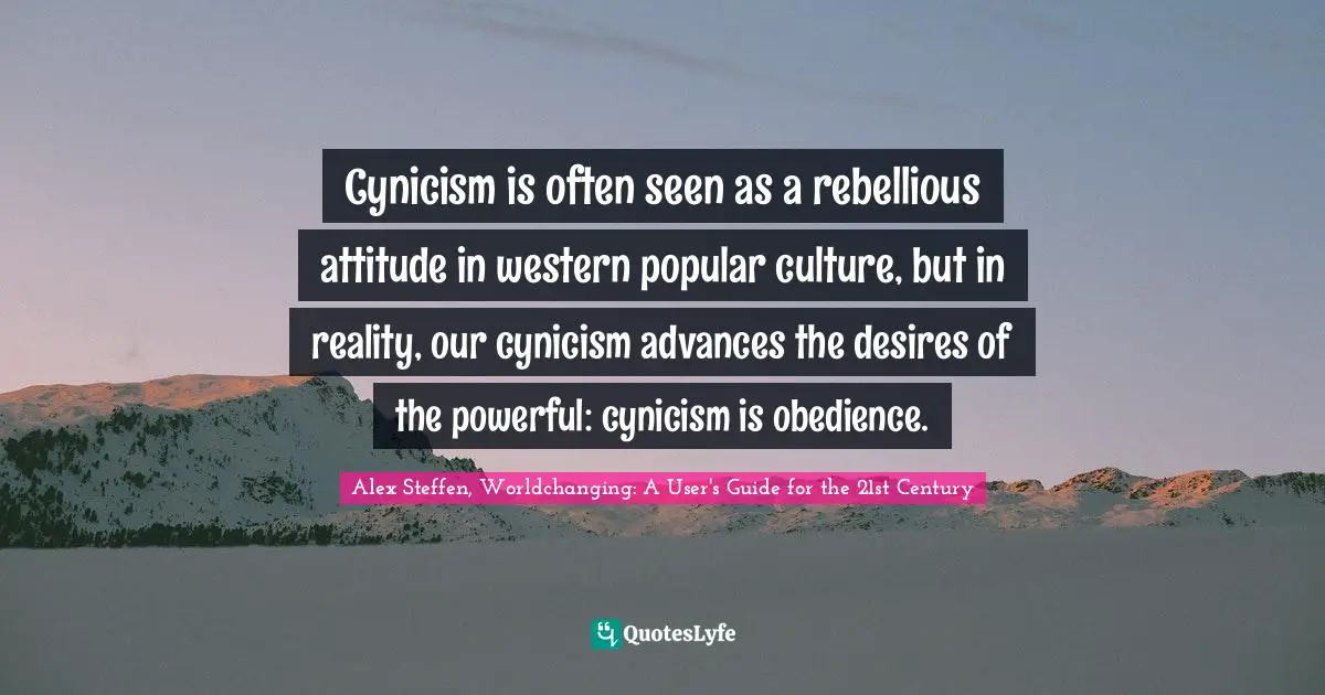 Cynicism is often seen as a rebellious attitude in western popular culture, but in reality, our cynicism advances the desires of the powerful: cynicism is obedience.
