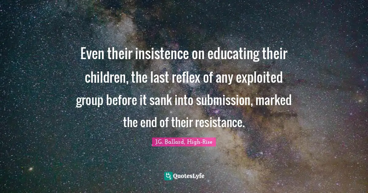Even their insistence on educating their children, the last reflex of any exploited group before it sank into submission, marked the end of their resistance.