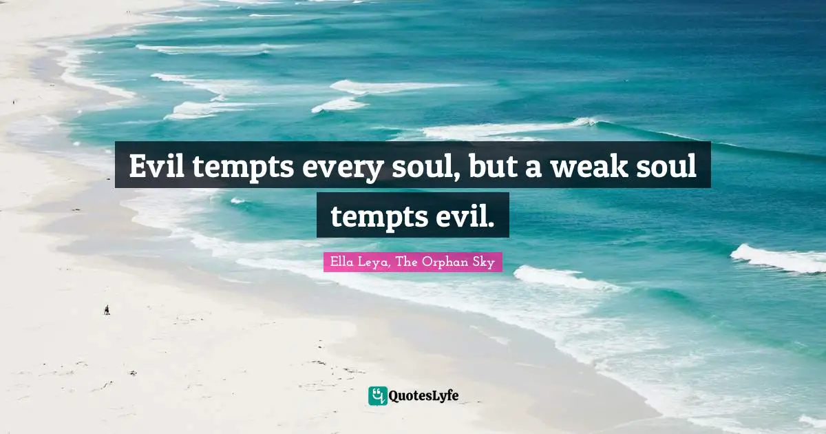 Evil tempts every soul, but a weak soul tempts evil.
