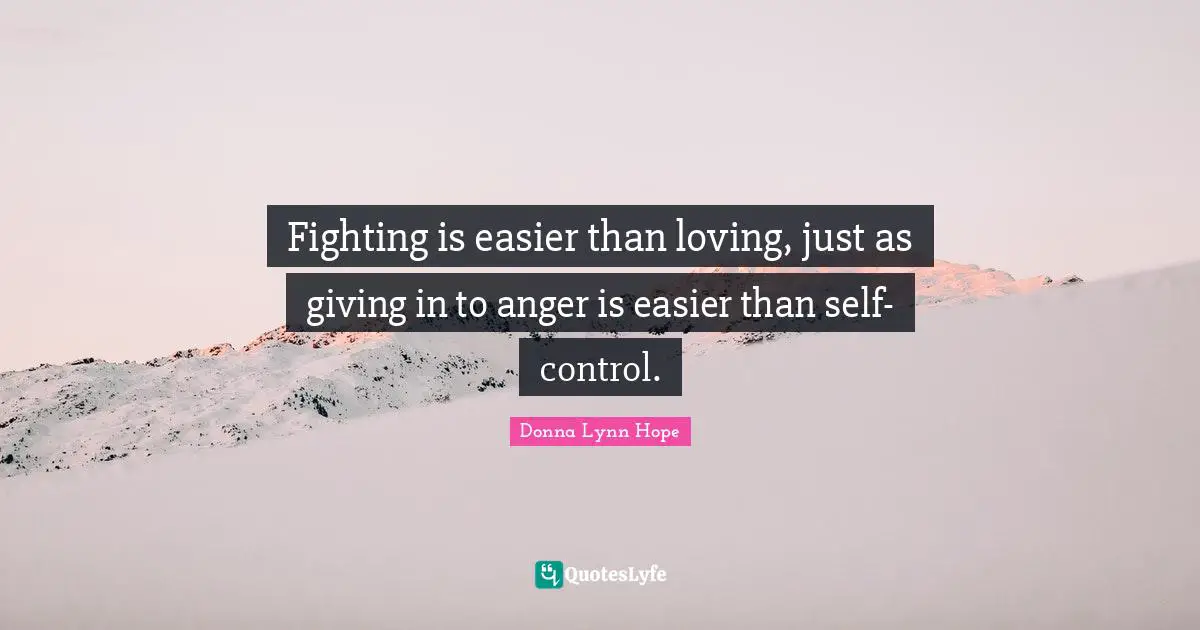 Fighting is easier than loving, just as giving in to anger is easier than self-control.