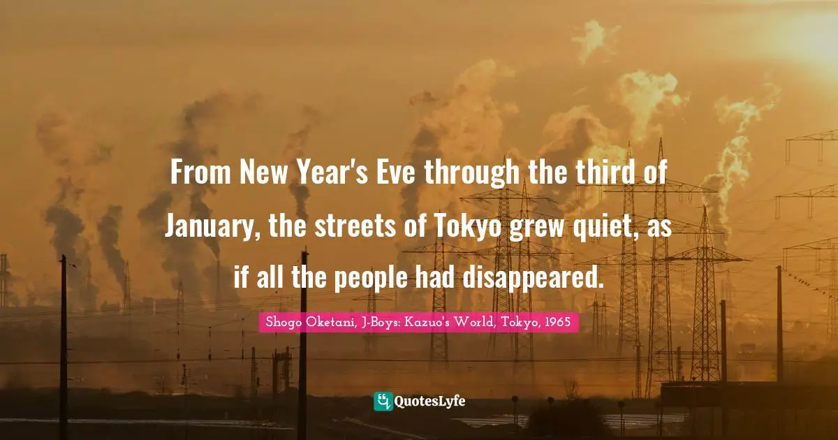 From New Year's Eve through the third of January, the streets of Tokyo grew quiet, as if all the people had disappeared.
