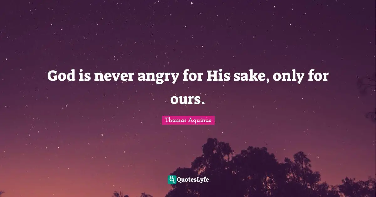 God is never angry for His sake, only for ours.