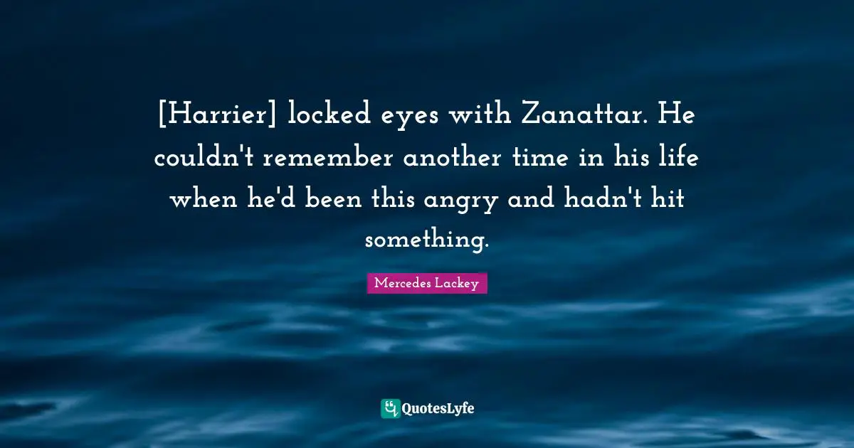 [Harrier] locked eyes with Zanattar. He couldn't remember another time in his life when he'd been this angry and hadn't hit something.