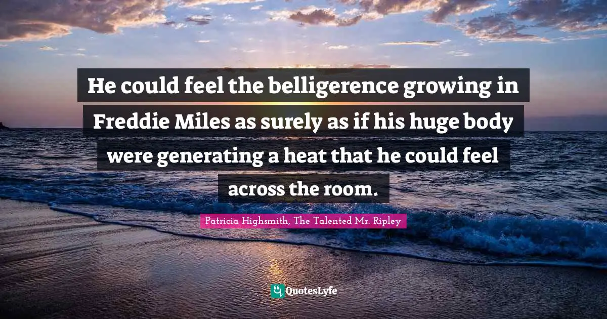 He could feel the belligerence growing in Freddie Miles as surely as if his huge body were generating a heat that he could feel across the room.