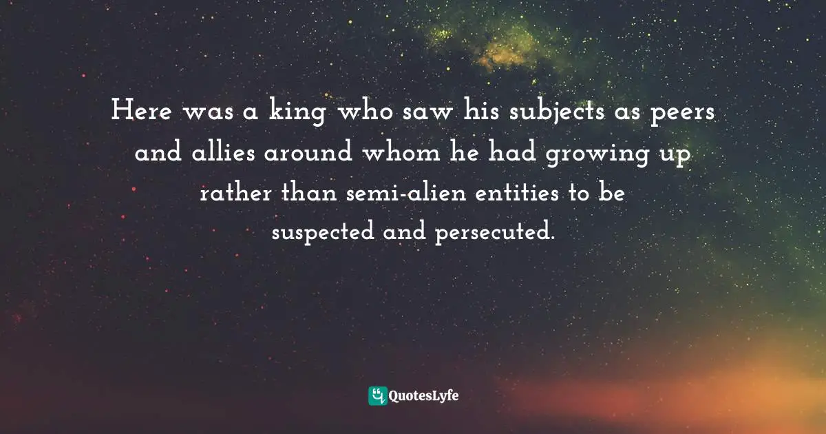Here was a king who saw his subjects as peers and allies around whom he had growing up rather than semi-alien entities to be suspected and persecuted.