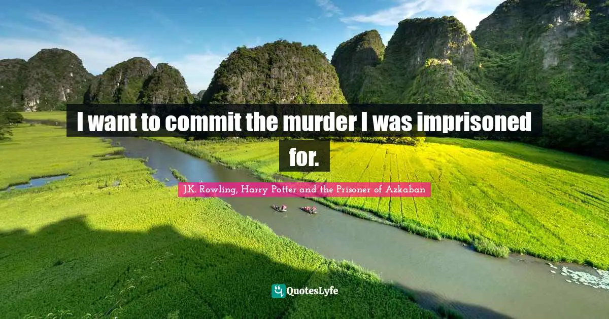 J.K. Rowling, Harry Potter And The Prisoner Of Azkaban Quotes: "I want to commit the murder I was imprisoned for."