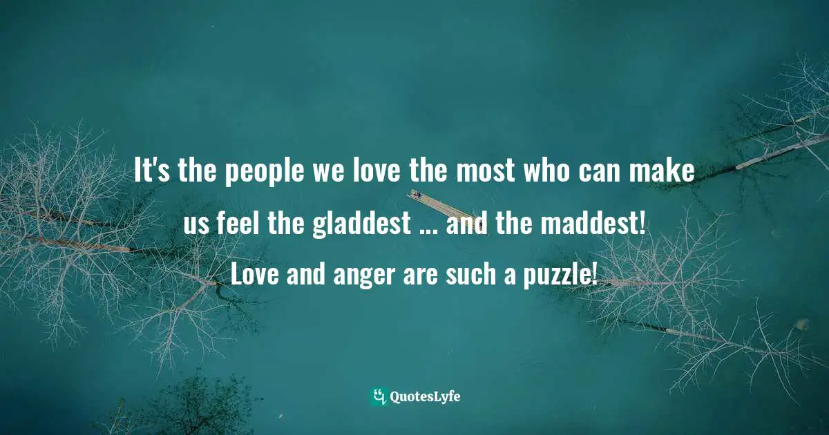 Fred Rogers Quotes: "It's the people we love the most who can make us feel the gladdest ... and the maddest! Love and anger are such a puzzle!"