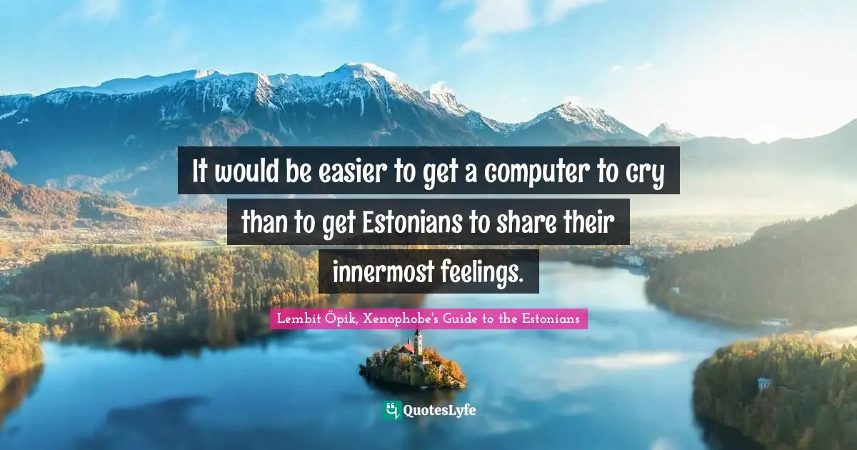 It would be easier to get a computer to cry than to get Estonians to share their innermost feelings.