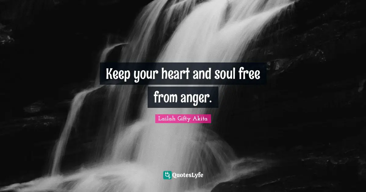 Anger Management Quotes: "Keep your heart and soul free from anger."