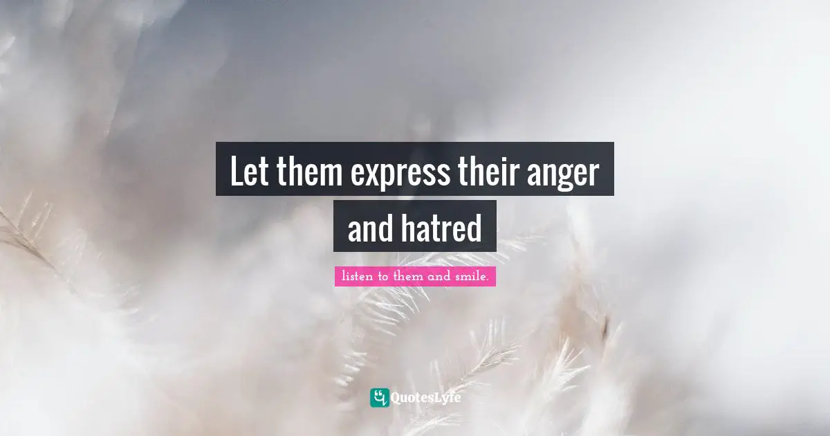Let them express their anger and hatred