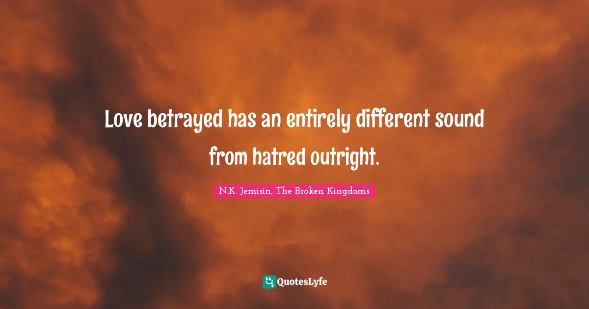 Love betrayed has an entirely different sound from hatred outright.