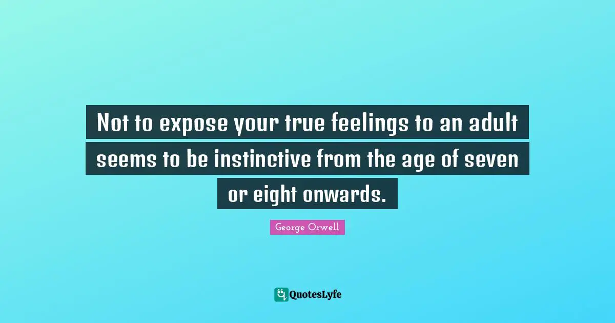 Not to expose your true feelings to an adult seems to be instinctive from the age of seven or eight onwards.