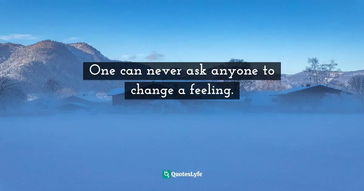 Susan Sontag Quotes: "One can never ask anyone to change a feeling."