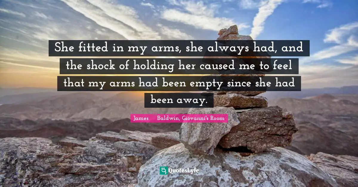 She fitted in my arms, she always had, and the shock of holding her caused me to feel that my arms had been empty since she had been away.