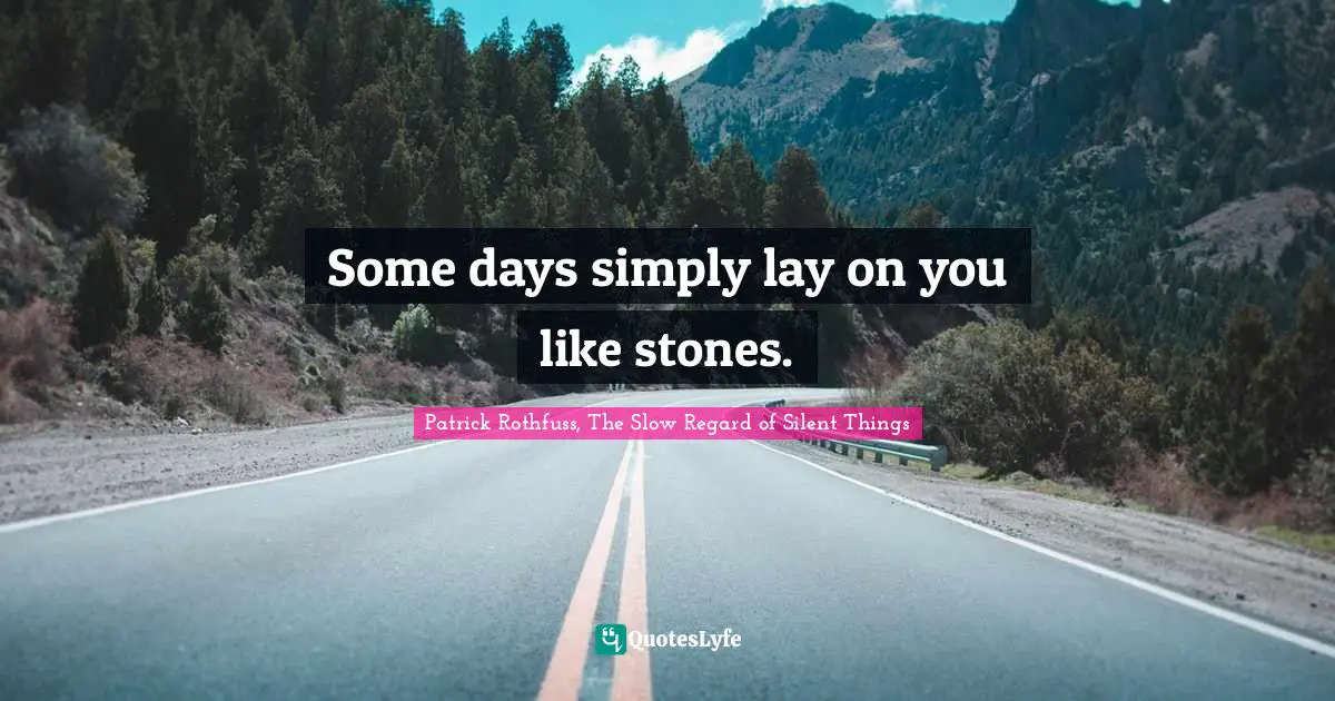 Some days simply lay on you like stones.