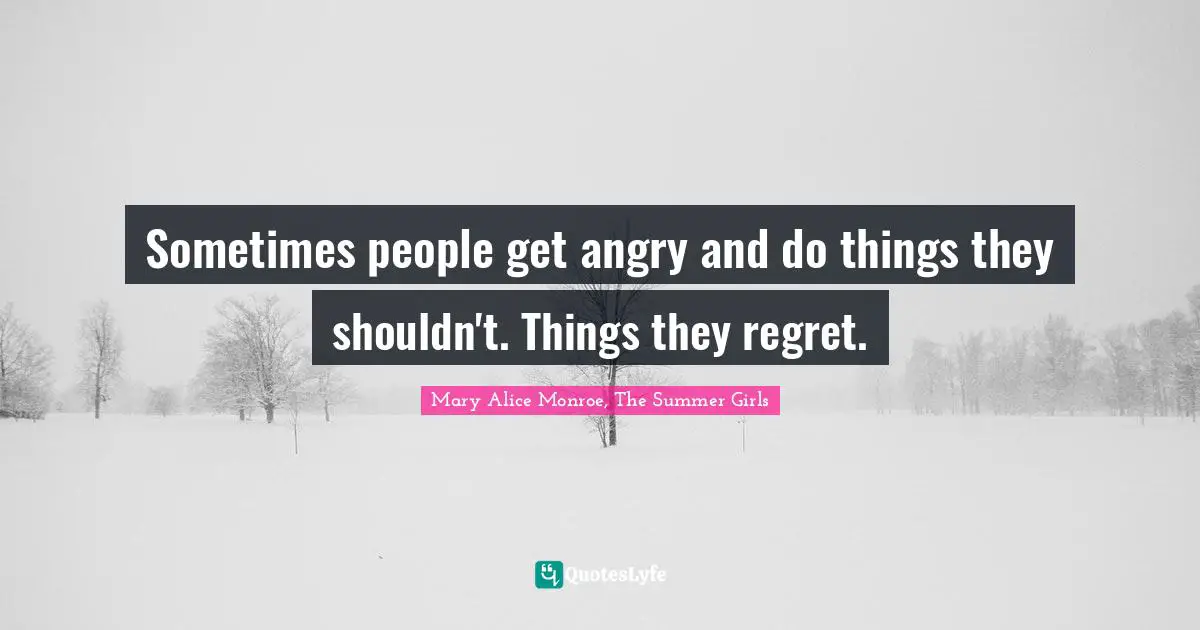 Sometimes people get angry and do things they shouldn't. Things they regret.
