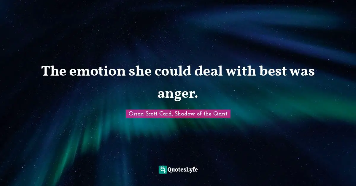 The emotion she could deal with best was anger.