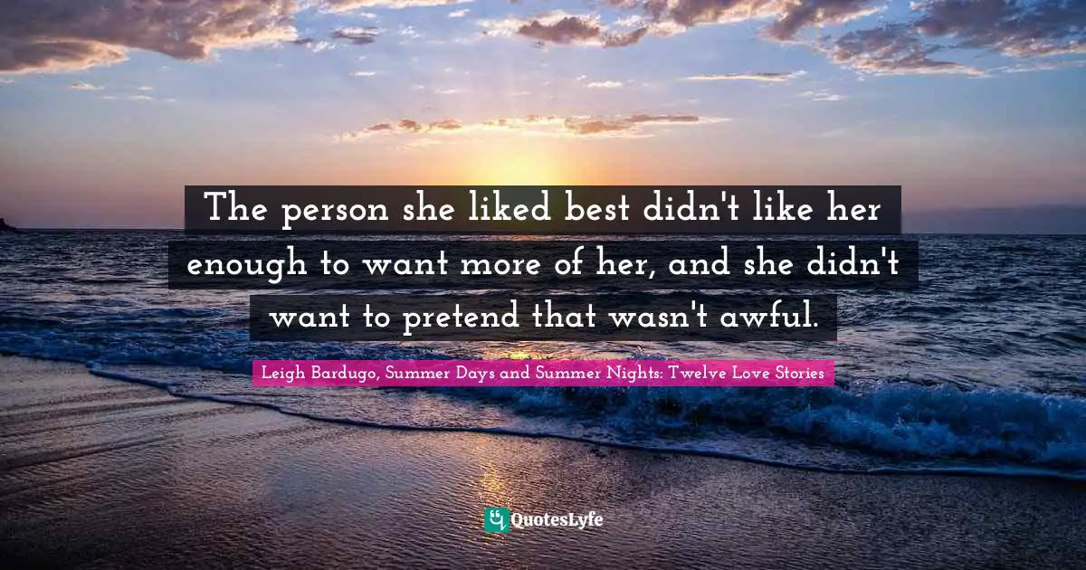 The person she liked best didn't like her enough to want more of her, and she didn't want to pretend that wasn't awful.