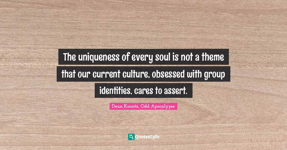 Categorization Quotes: "The uniqueness of every soul is not a theme that our current culture, obsessed with group identities, cares to assert."
