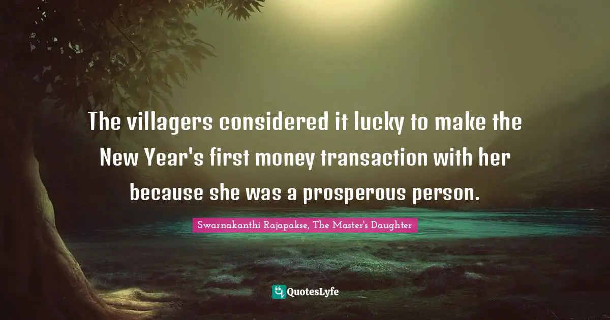 The villagers considered it lucky to make the New Year's first money transaction with her because she was a prosperous person.