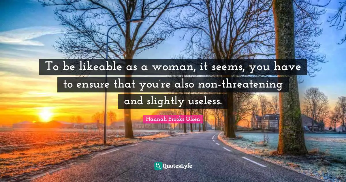 To be likeable as a woman, it seems, you have to ensure that you’re also non-threatening and slightly useless.