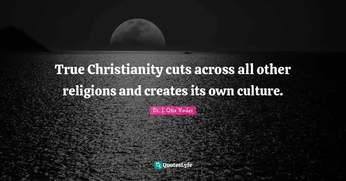 True Christianity cuts across all other religions and creates its own culture.