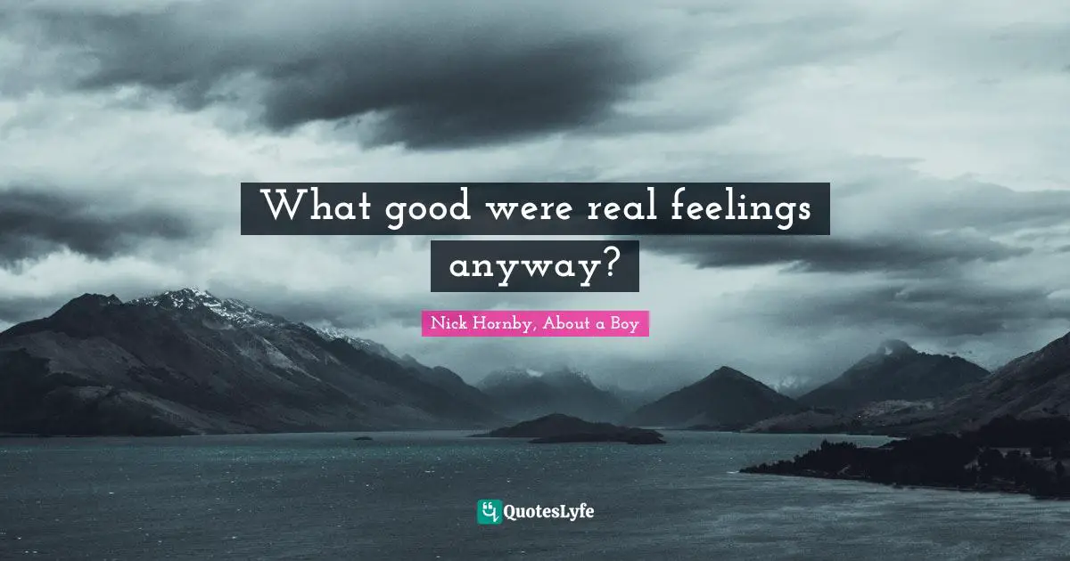 What good were real feelings anyway?
