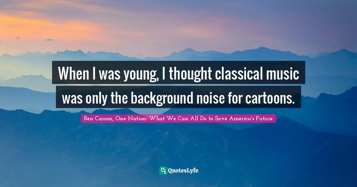 When I was young, I thought classical music was only the background noise for cartoons.