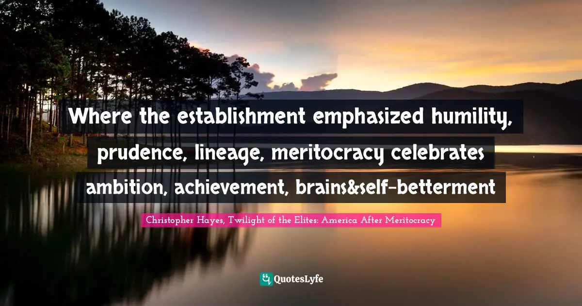 Where the establishment emphasized humility, prudence, lineage, meritocracy celebrates ambition, achievement, brains&self-betterment