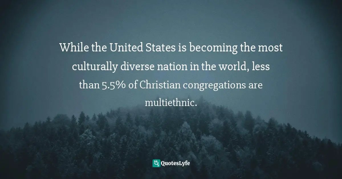 While the United States is becoming the most culturally diverse nation in the world, less than 5.5% of Christian congregations are multiethnic.