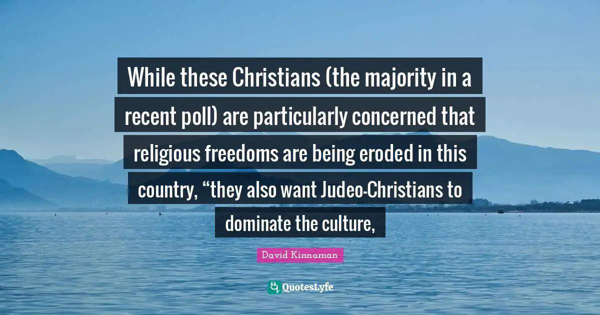 While these Christians (the majority in a recent poll) are particularly concerned that religious freedoms are being eroded in this country, “they also want Judeo-Christians to dominate the culture, 