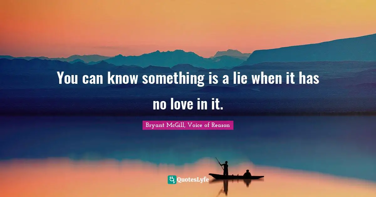 Truth Telling Quotes: "You can know something is a lie when it has no love in it."