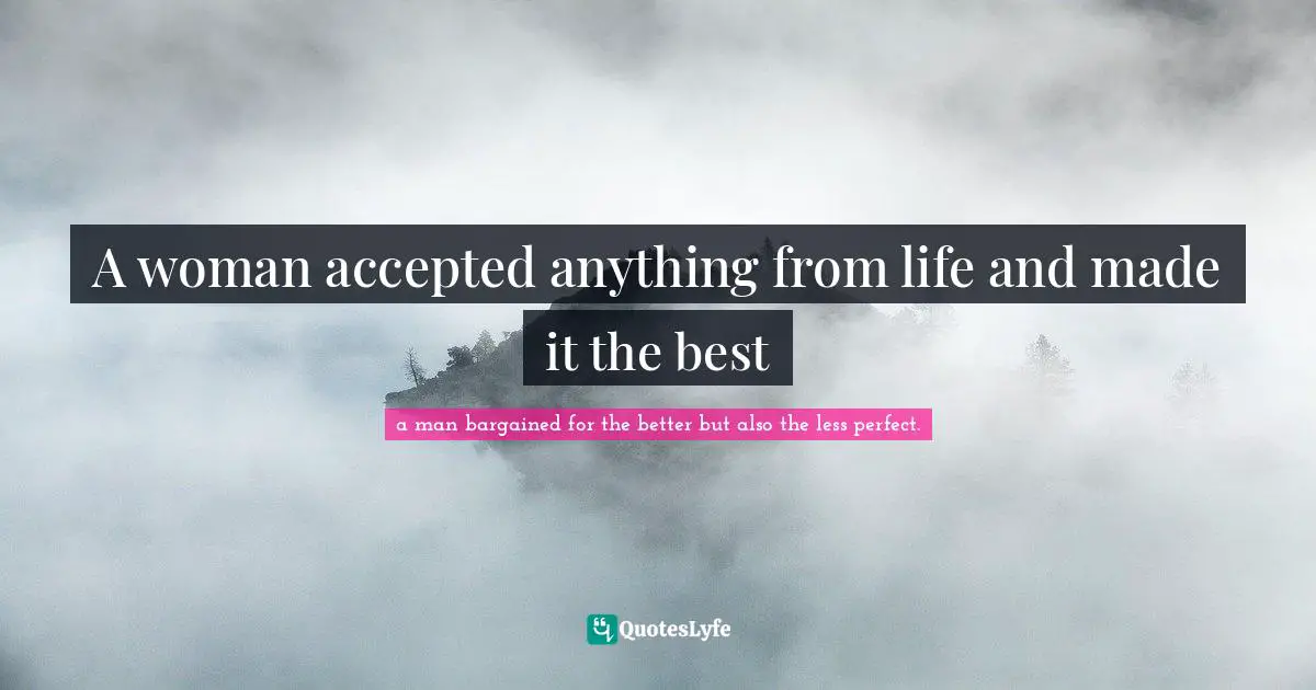 A woman accepted anything from life and made it the best