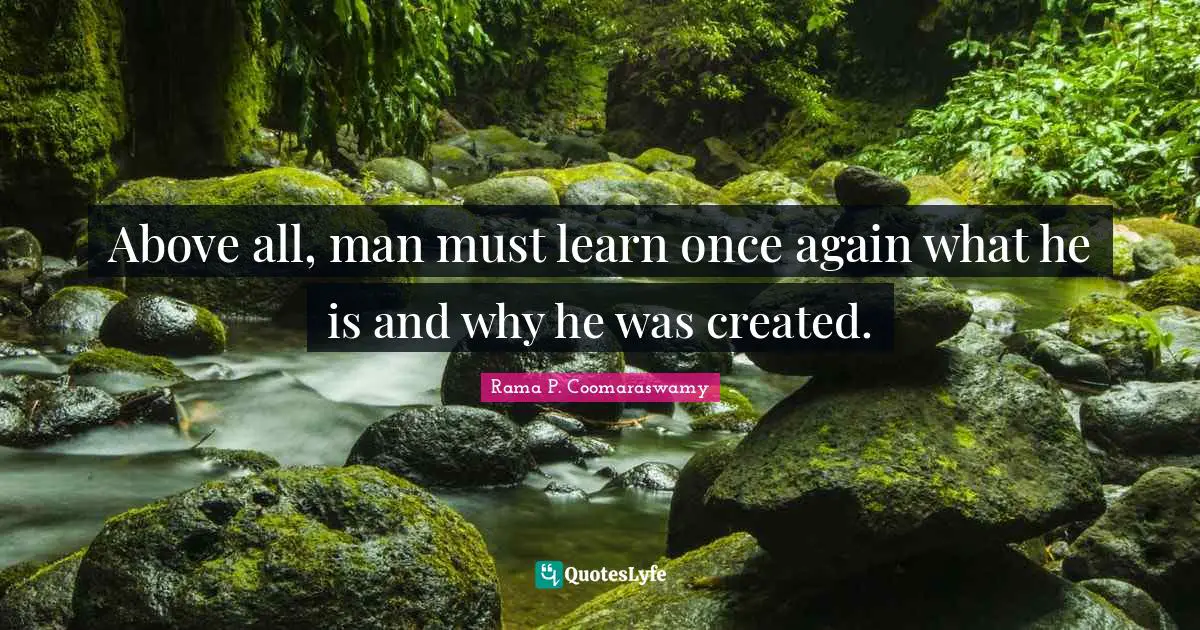 Above all, man must learn once again what he is and why he was created.