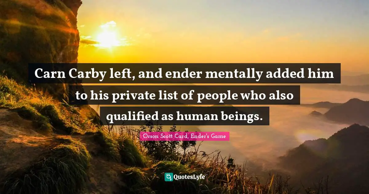 Carn Carby left, and ender mentally added him to his private list of people who also qualified as human beings.