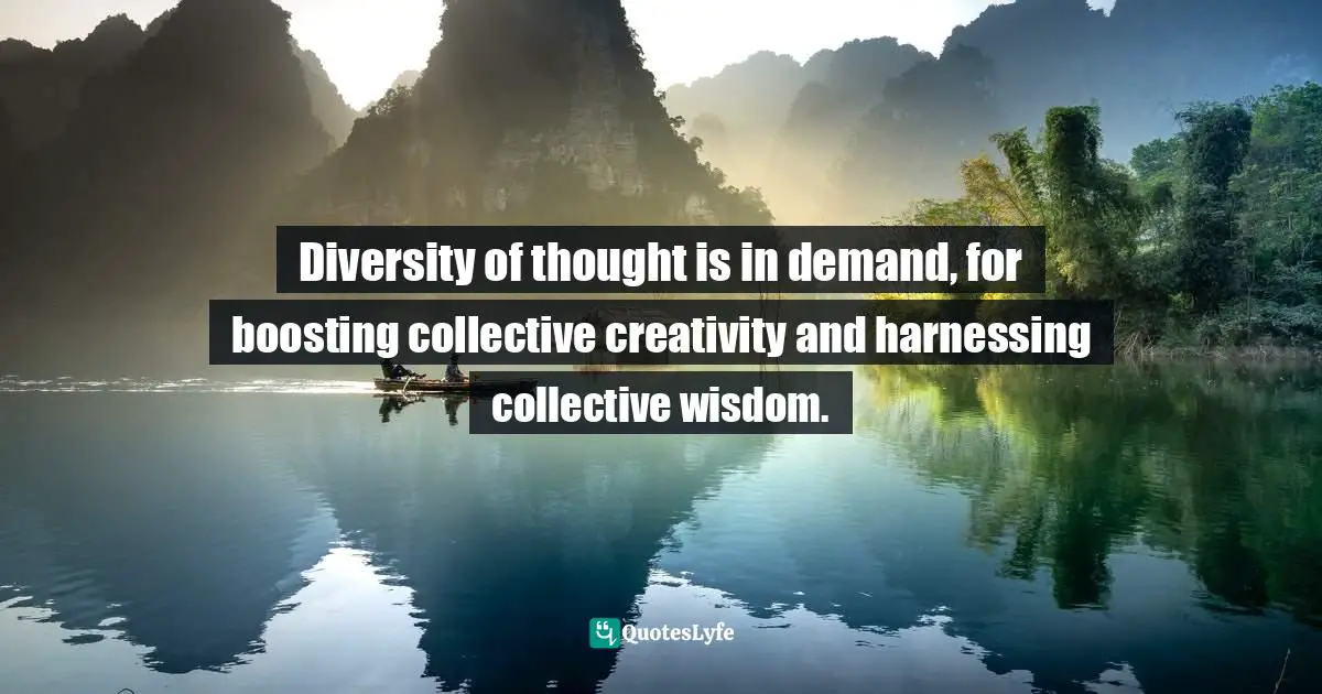 Diversity of thought is in demand, for boosting collective creativity and harnessing collective wisdom.