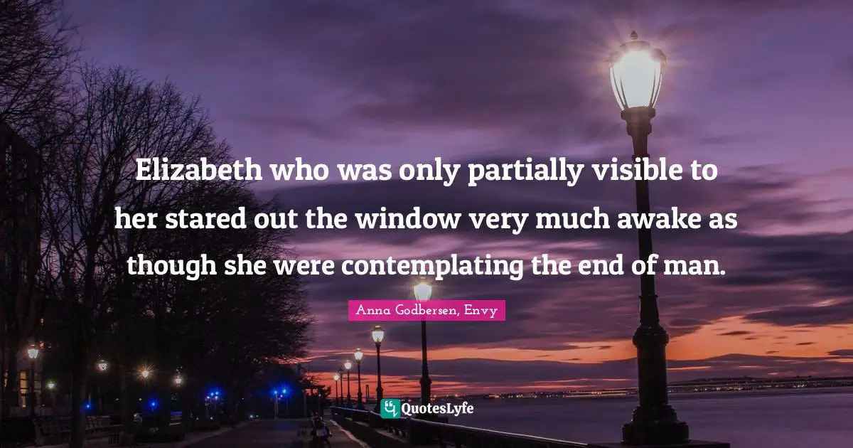 Elizabeth who was only partially visible to her stared out the window very much awake as though she were contemplating the end of man.