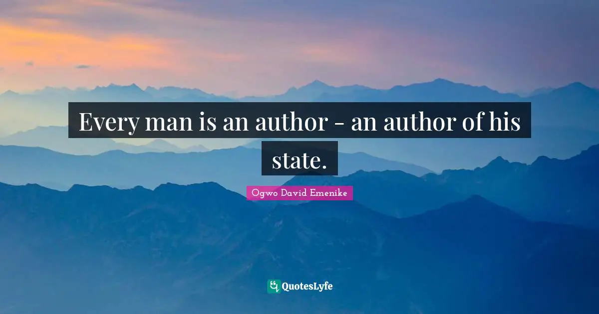Every man is an author - an author of his state.