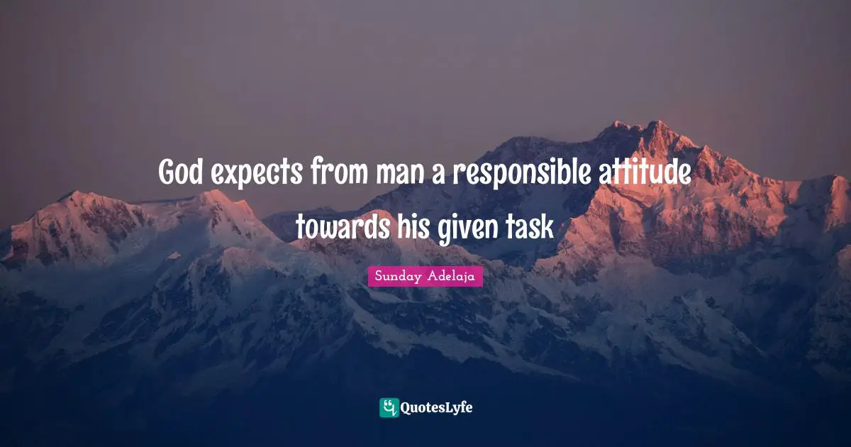 God expects from man a responsible attitude towards his given task