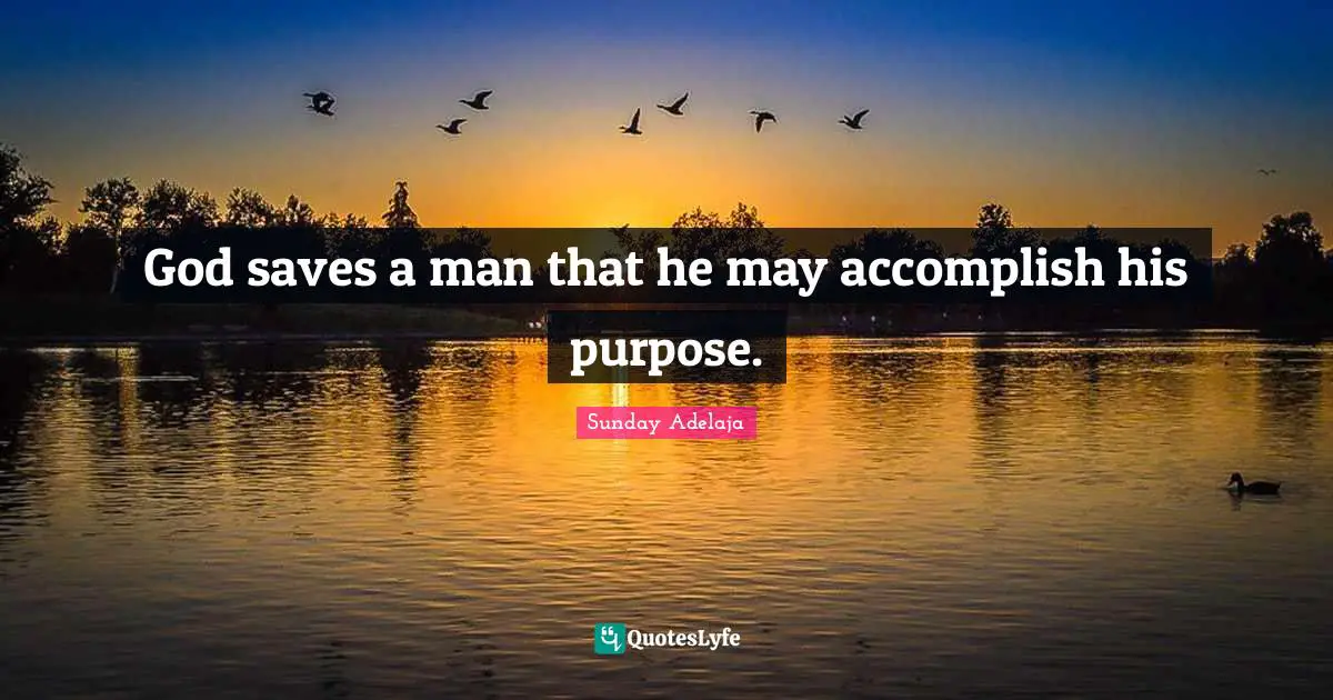 God saves a man that he may accomplish his purpose.